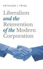 Kathleen J Frydl: Liberalism and the Reinvention of the Modern Corporation, Buch