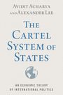 Avidit Acharya (Professor of Political Science, Professor of Political Science, Stanford University): The Cartel System of States, Buch
