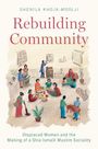 Shenila Khoja-Moolji: Rebuilding Community: Displaced Women and the Making of a Shia Ismaili Muslim Sociality, Buch