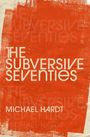 Michael Hardt (Professor of Literature and Romance Studies, Professor of Literature and Romance Studies, Duke University): The Subversive Seventies, Buch