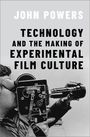 John Powers: Technology and the Making of Experimental Film Culture, Buch