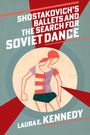 Laura E Kennedy: Shostakovich's Ballets and the Search for Soviet Dance, Buch