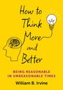 William B Irvine: How to Think More and Better, Buch