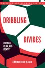 Oben steht: "Religion and Global Politics". Titel: "Dribbling Divides". Unten: "Football, Islam, and Identity" und "Kamaludeen Nasir". Hintergrund erinnert an einen Fußball.