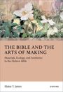 Text: "THE BIBLE AND THE ARTS OF MAKING. Materials, Ecology, and Aesthetics in the Hebrew Bible. Elaine T. James. OXFORD." Oben ein Gemälde mit weißen Blumen.