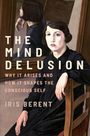 Der Text lautet: "The Mind Delusion: Why it Arises and How it Shapes the Conscious Self" von Iris Berent. Eine Frau sitzt vor einem Spiegel.
