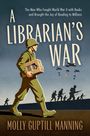 Titel: "A Librarian's War". Untertitel: "The Man Who Fought World War II with Books and Brought the Joy of Reading to Millions". Autor: Molly Guptill Manning. Illustration: Ein Soldat trägt Bücher, Hintergrund mit Flugzeugen und Fallschirmspringern.