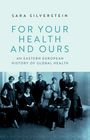 Text: "Sara Silverstein, FOR YOUR HEALTH AND OURS, An Eastern European History of Global Health." Darunter ein Gruppenfoto.