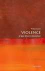 Philip Dwyer (Director, Centre for the Study of Violence, The University of Newcastle): Violence: A Very Short Introduction, Buch