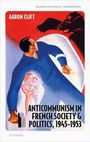 Aaron Clift: Anticommunism in French Society and Politics, 1945-1953, Buch