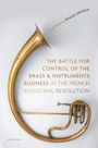 Jose-Modesto Diago Ortega: The Battle for Control of the Brass and Instruments Business in the French Industrial Revolution, Buch