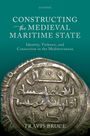 "CONSTRUCTING THE MEDIEVAL MARITIME STATE. Identity, Violence, and Connection in the Mediterranean. TRAVIS BRUCE."  
Darunter eine antike Münze.