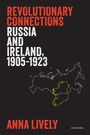 „Revolutionary Connections: Russia and Ireland, 1905-1923“ von Anna Lively. Kartenumrisse von Russland und Irland.