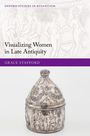 "Visualizing Women in Late Antiquity" von Grace Stafford, Oxford Series; Antike Frauenillustration und verziertes Silbergefäß.