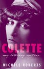 Text: „COLETTE my literary mother MICHÈLE ROBERTS“. Schwarz-weißes Porträt einer Frau mit Hut, melancholischer Ausdruck.