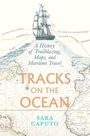 Der Text lautet: "A History of Trailblazing, Maps, and Maritime Travel. TRACKS ON THE OCEAN. SARA CAPUTO." Darüber ist ein Segelschiff gezeichnet. Im Hintergrund sind alte Karten zu sehen.