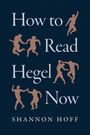 Shannon Hoff: How to Read Hegel Now, Buch