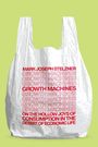 MARK JOSEPH STELZNER, GROWTH MACHINES mehrfach, ON THE HOLLOW JOYS OF CONSUMPTION IN THE DESERT OF ECONOMIC LIFE. Weiße Tüte.