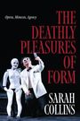 Text: "THE DEATHLY PLEASURES OF FORM", "SARAH COLLINS", "Opera, Mimesis, Agency".  
Zwei Personen, eine trägt ein weißes Kostüm.