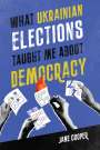Jane Cooper: What Ukrainian Elections Taught Me about Democracy, Buch