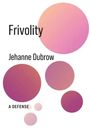Text: "Frivolity", "Jehanne Dubrow", "A Defense". Fünf rosa Kreise unterschiedlicher Größe auf weißem Hintergrund.