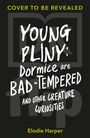 "Cover to Be Revealed. Young Pliny: Dormice are Bad-Tempered and Other Creature Curiosities. Elodie Harper. Dunkler Hintergrund."