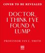 Ian E. Smith: Doctor, I Think I've Found a Lump, Buch
