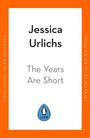 Text: "Jessica Urlichs, The Years Are Short". Unten ein Pinguin-Logo mit "LIFE". Orange Umrandung mit "Final cover to be revealed".