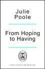 Julie Poole, "From Hoping to Having". Unten ein Logo mit einem Buch und den Buchstaben M und J. "Final cover to be revealed".