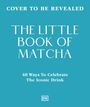 "Cover to be revealed. The Little Book of Matcha: 40 Ways to Celebrate the Iconic Drink." Auf blauem Hintergrund.