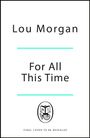 „Lou Morgan, For All This Time“. Unten mittig ein Logo mit Buch und einer Figur. Darunter: „Final Cover to Be Revealed“.