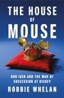 Text: "THE HOUSE OF MOUSE", "BOB IGER AND THE WAR OF SUCCESSION AT DISNEY", "ROBBIE WHELAN". Eine Krone mit Mauseohren auf rotem Kissen.