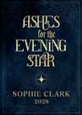 "ASHES for the EVENING STAR, SOPHIE CLARK 2028." Dunkelblauer Hintergrund mit goldenen Verzierungen und einem Stern.
