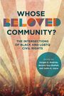 WHOSE BELOVED COMMUNITY? THE INTERSECTIONS OF BLACK AND LGBTQ CIVIL RIGHTS. Edited by Dwight A. McBride und andere.