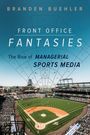 Branden Buehler: Front Office Fantasies: The Rise of Managerial Sports Media, Buch