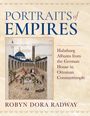 Robyn Dora Radway: Portraits of Empires: Habsburg Albums from the German House in Ottoman Constantinople, Buch