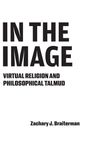 Oben steht "Zachary J. Braiterman". Darunter groß "IN THE IMAGE". Unten: "VIRTUAL RELIGION AND PHILOSOPHICAL TALMUD".