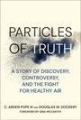 „PARTICLES OF TRUTH“: Entdeckung, Kontroversen und der Kampf für saubere Luft. Autoren: C. Arden Pope III, Douglas W. Dockery.