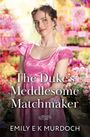 Emily E K Murdoch: The Duke's Meddlesome Matchmaker, Buch