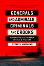 Jeffrey J. Matthews: Generals and Admirals, Criminals and Crooks: Dishonorable Leadership in the U.S. Military, Buch