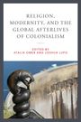 : Religion, Modernity, and the Global Afterlives of Colonialism, Buch