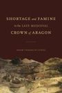 Adam Franklin-Lyons: Shortage and Famine in the Late Medieval Crown of Aragon, Buch