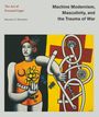 Maureen G. Shanahan: Machine Modernism, Masculinity, and the Trauma of War, Buch