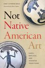 Janet Catherine Berlo: Not Native American Art: Fakes, Replicas, and Invented Traditions, Buch