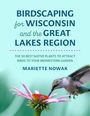 Mariette Nowak: Birdscaping for Wisconsin and the Great Lakes Region, Buch