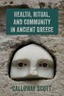 Calloway Scott: Health, Ritual, and Community in Ancient Greece, Buch