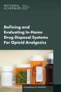 National Academies of Sciences Engineering and Medicine: Defining and Evaluating In-Home Drug Disposal Systems for Opioid Analgesics, Buch