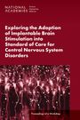National Academies of Sciences Engineering and Medicine: Exploring the Adoption of Implantable Brain Stimulation Into Standard of Care for Central Nervous System Disorders, Buch