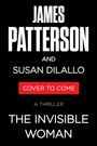 Text in großen Buchstaben: JAMES PATTERSON and SUSAN DILALLO. Roter Text: COVER TO COME. Unten: A THRILLER, THE INVISIBLE WOMAN.