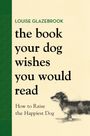 Louise Glazebrook: The Book Your Dog Wishes You Would Read, Buch